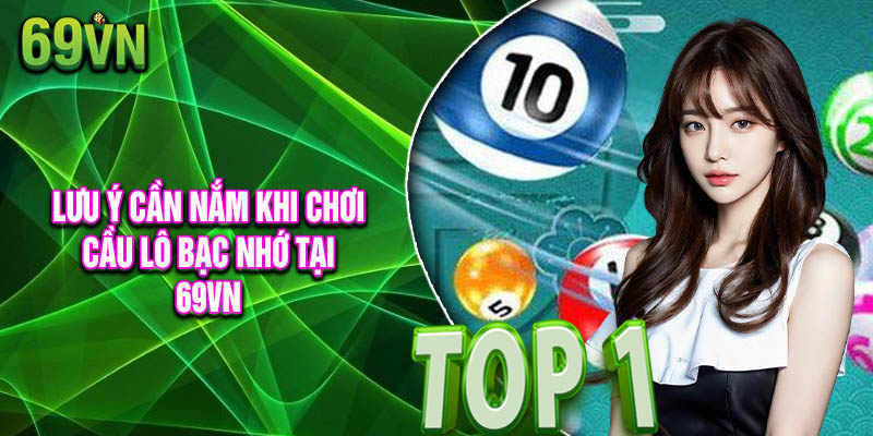 Những lưu ý cần nắm vững khi chơi cầu lô bạc nhớ tại 69vn