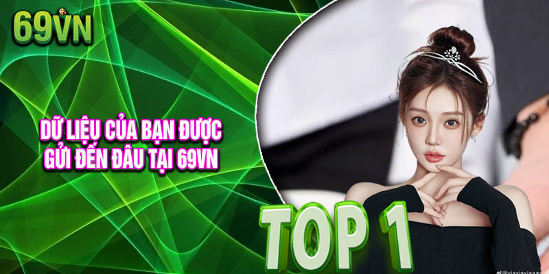 Dữ Liệu Của Bạn Được Gửi Đến Đâu Tại 69vn