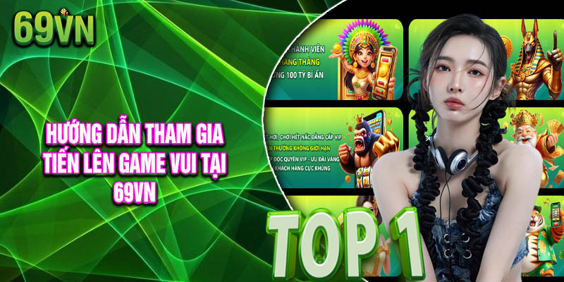 Hướng Dẫn Tham Gia Tiến Lên Game Vui Tại 69vn