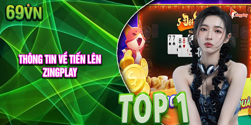 Thông Tin Chi Tiết Về Tiến Lên Zingplay