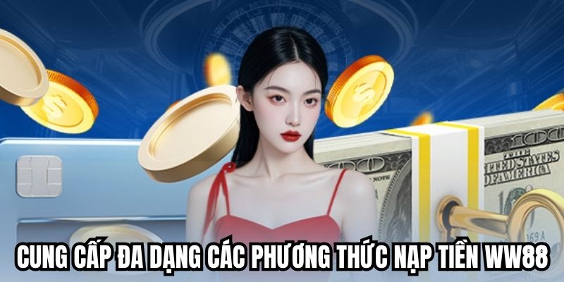 Nền tảng cung cấp đa dạng các phương thức nạp tiền WW88
