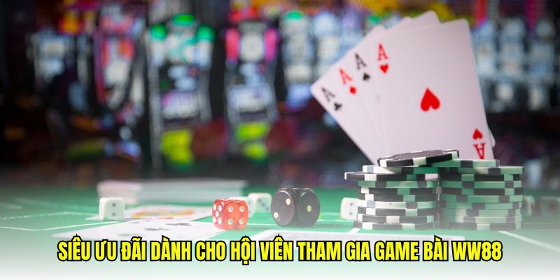 Siêu ưu đãi dành cho hội viên tham gia game bài WW88